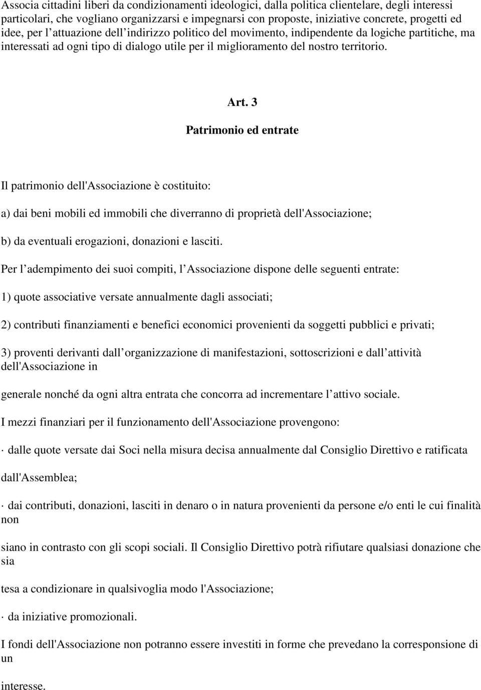 3 Patrimonio ed entrate Il patrimonio dell'associazione è costituito: a) dai beni mobili ed immobili che diverranno di proprietà dell'associazione; b) da eventuali erogazioni, donazioni e lasciti.