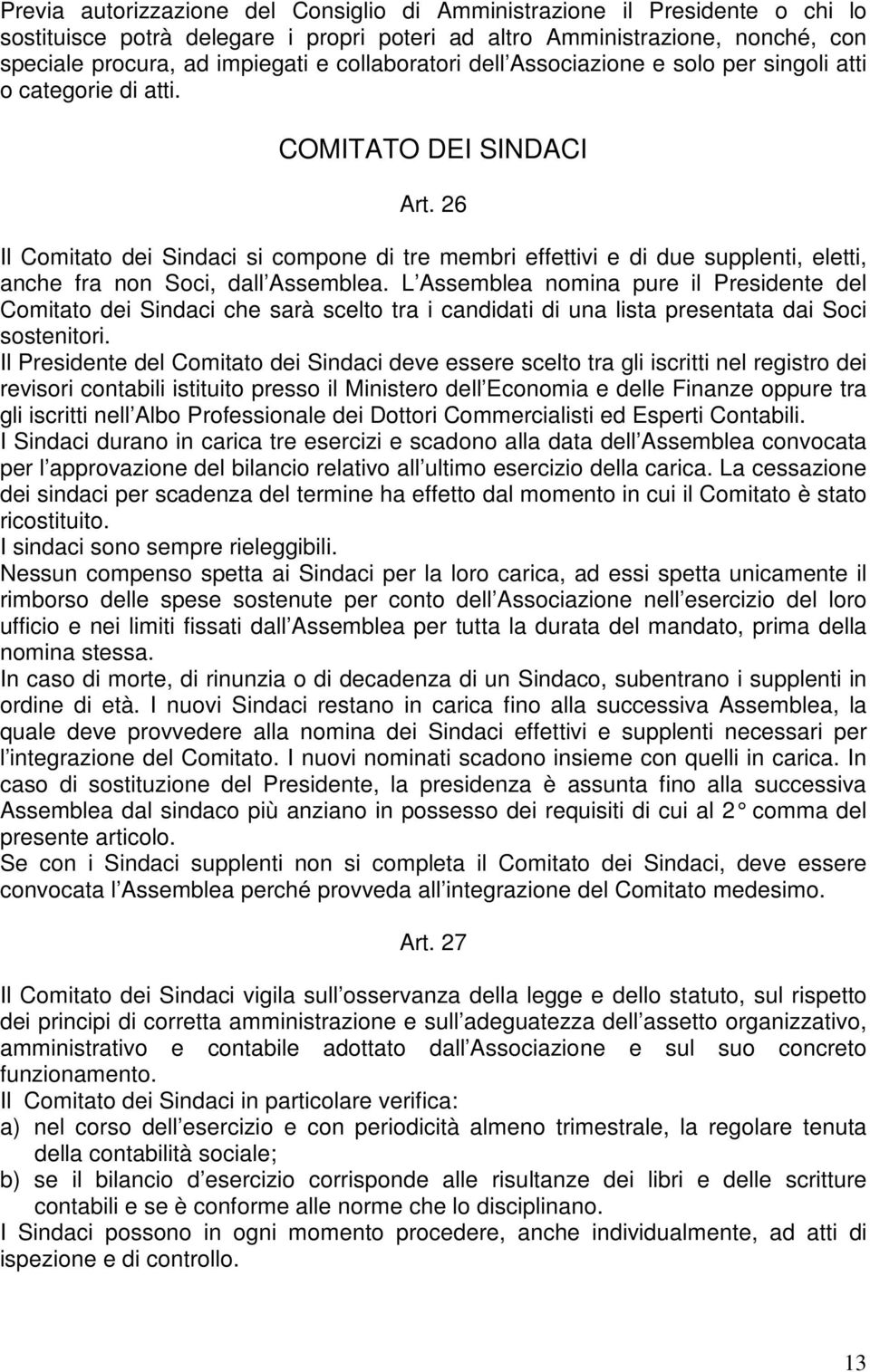 26 Il Comitato dei Sindaci si compone di tre membri effettivi e di due supplenti, eletti, anche fra non Soci, dall Assemblea.