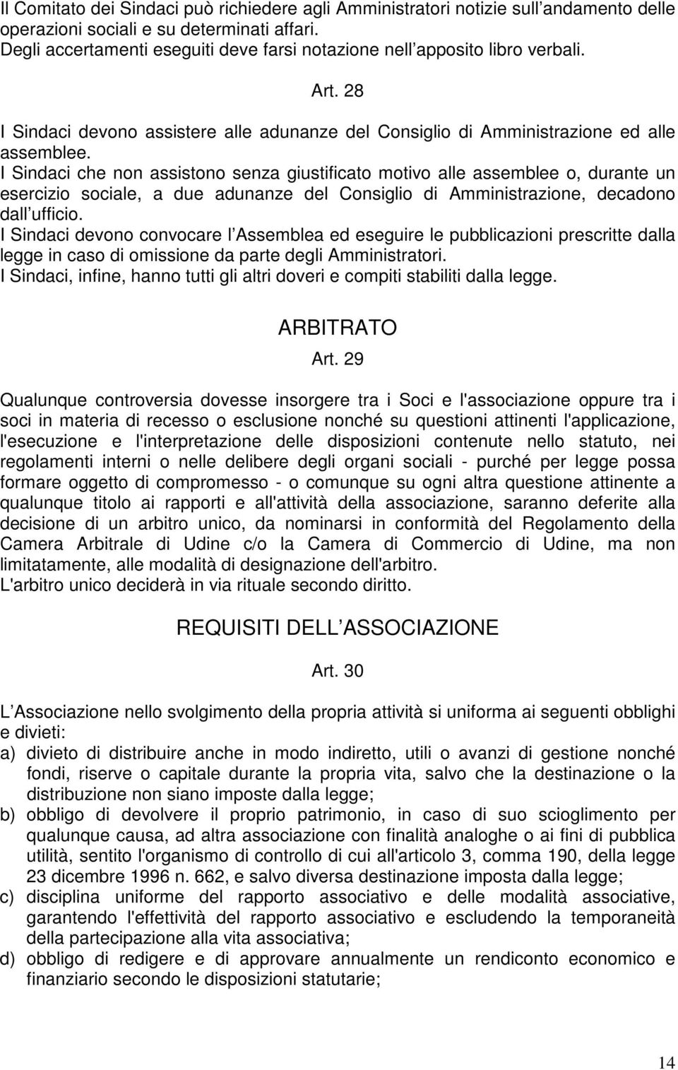 I Sindaci che non assistono senza giustificato motivo alle assemblee o, durante un esercizio sociale, a due adunanze del Consiglio di Amministrazione, decadono dall ufficio.