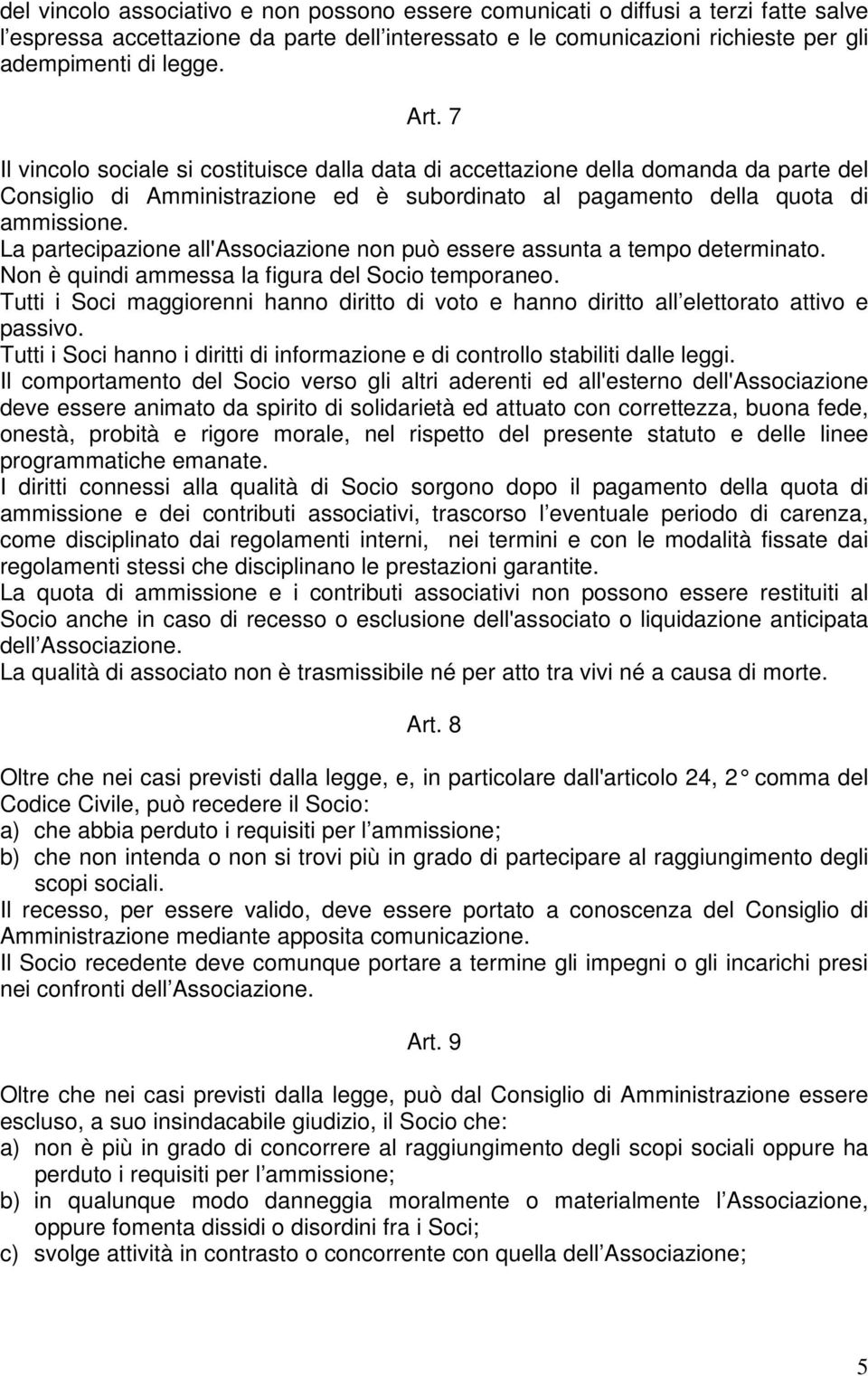 La partecipazione all'associazione non può essere assunta a tempo determinato. Non è quindi ammessa la figura del Socio temporaneo.