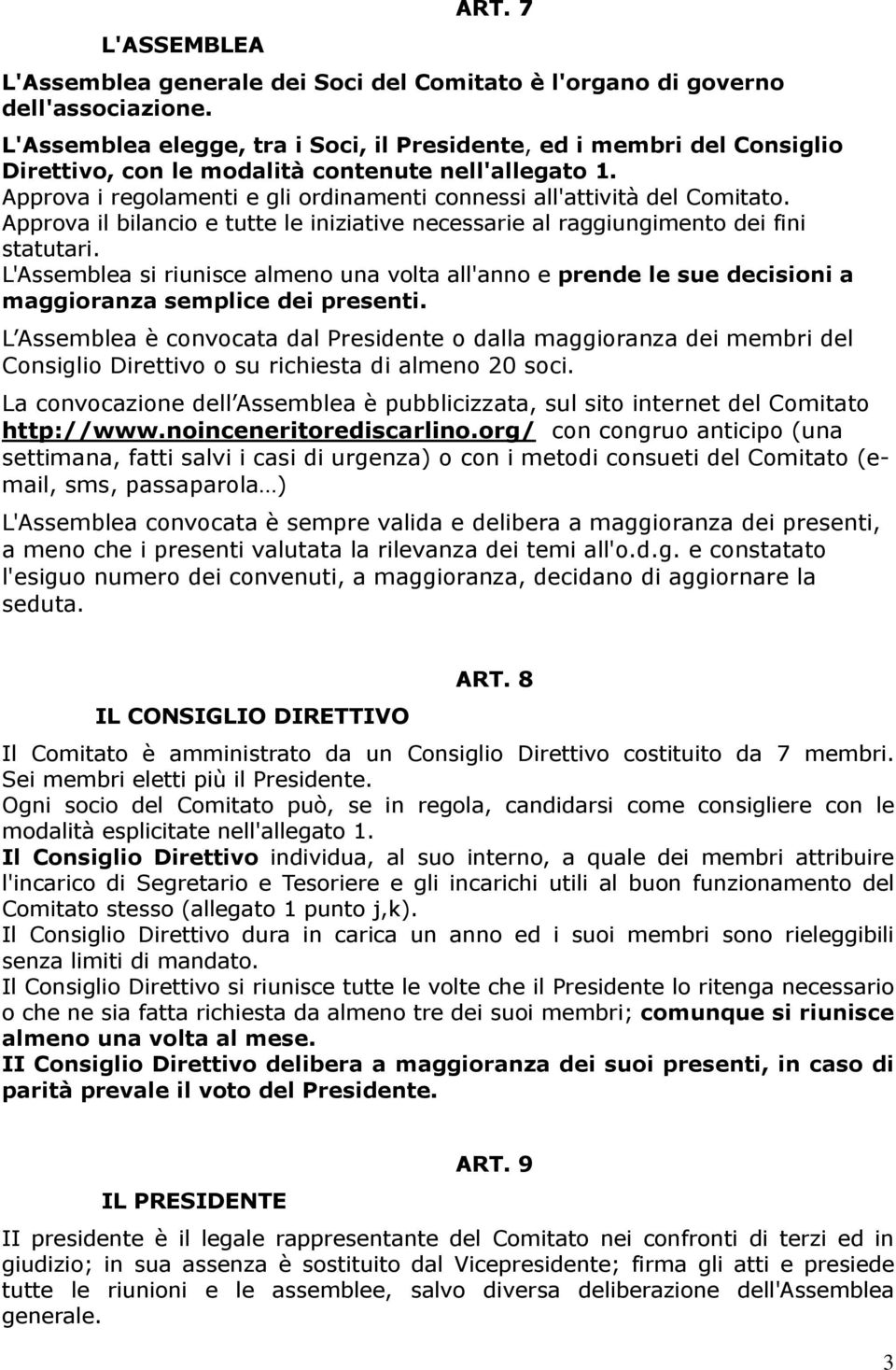 Approva i regolamenti e gli ordinamenti connessi all'attività del Comitato. Approva il bilancio e tutte le iniziative necessarie al raggiungimento dei fini statutari.