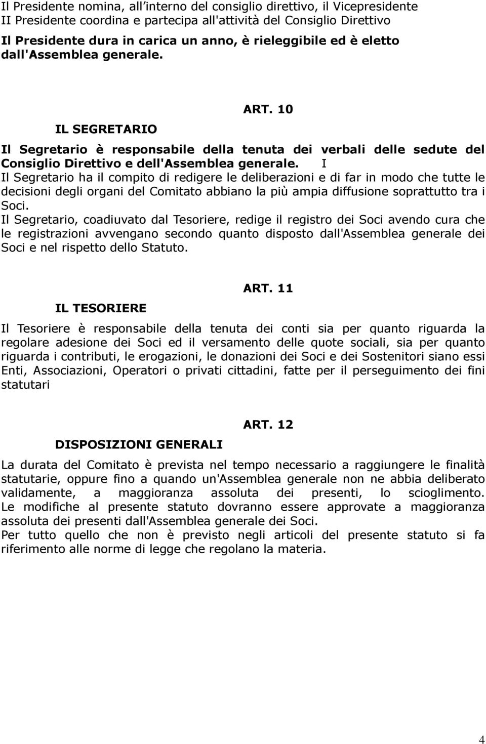 I Il Segretario ha il compito di redigere le deliberazioni e di far in modo che tutte le decisioni degli organi del Comitato abbiano la più ampia diffusione soprattutto tra i Soci.