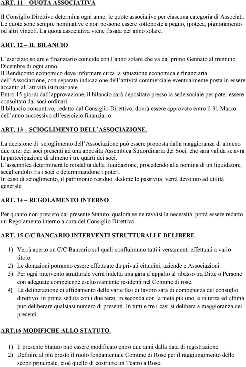 12 IL BILANCIO L esercizio solare e finanziario coincide con l anno solare che va dal primo Gennaio al trentuno Dicembre di ogni anno.