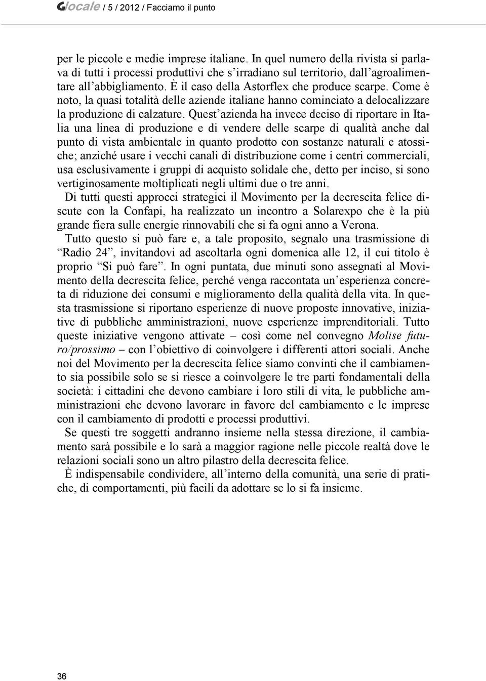 Quest azienda ha invece deciso di riportare in Italia una linea di produzione e di vendere delle scarpe di qualità anche dal punto di vista ambientale in quanto prodotto con sostanze naturali e