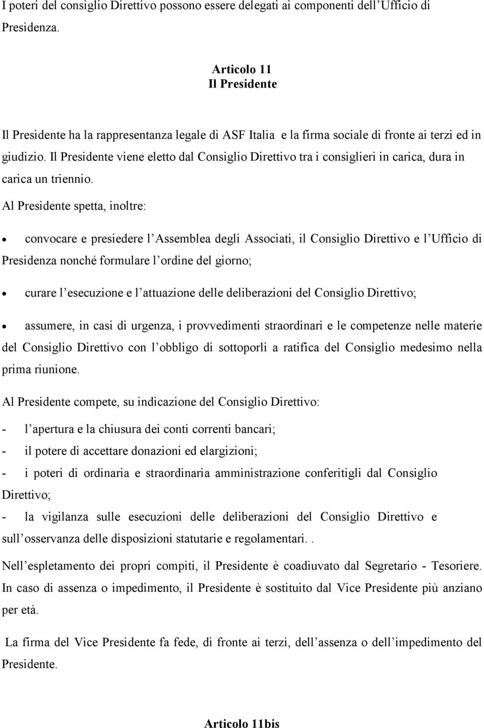 Il Presidente viene eletto dal Consiglio Direttivo tra i consiglieri in carica, dura in carica un triennio.