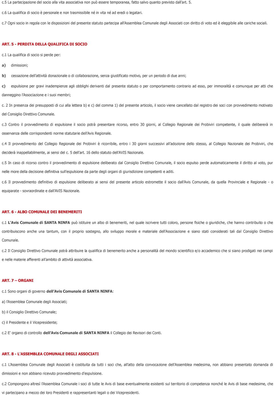 7 Ogni socio in regola con le disposizioni del presente statuto partecipa all Assemblea Comunale degli Associati con diritto di voto ed è eleggibile alle cariche sociali. ART.