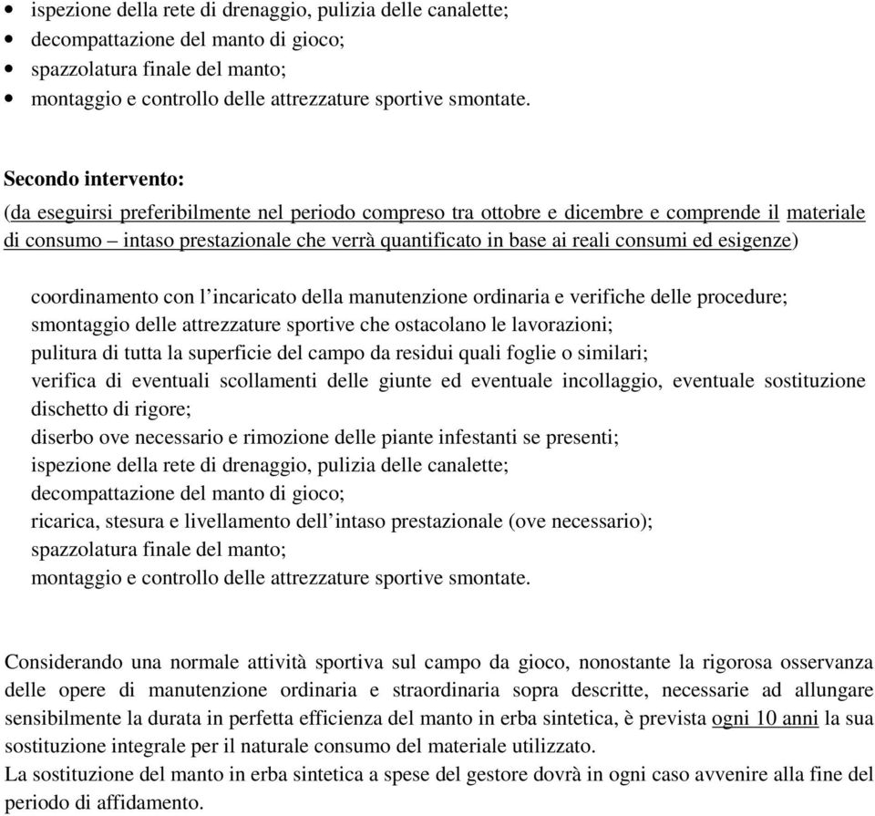 ed esigenze) coordinamento con l incaricato della manutenzione ordinaria e verifiche delle procedure; smontaggio delle attrezzature sportive che ostacolano le lavorazioni; pulitura di tutta la