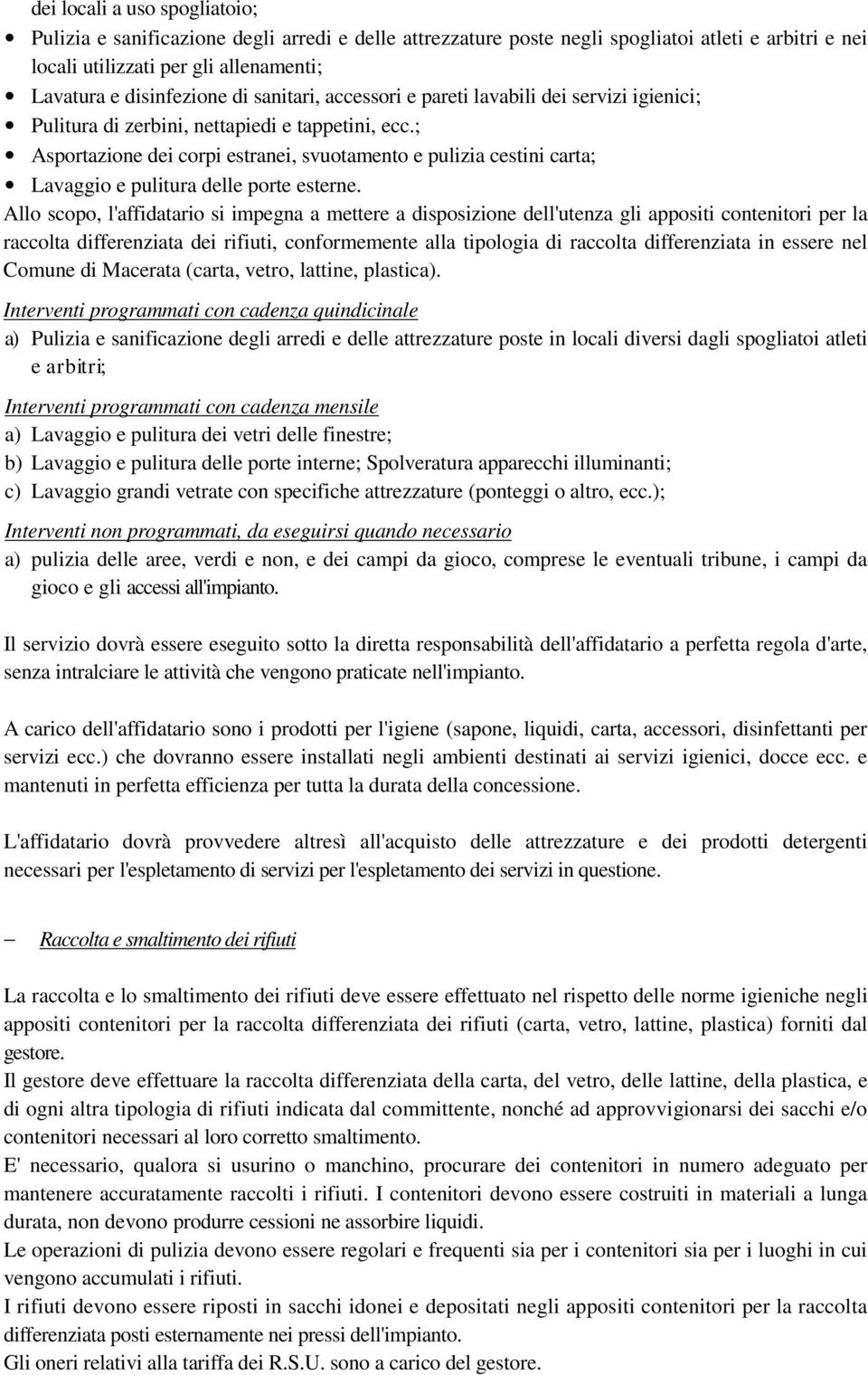 ; Asportazione dei corpi estranei, svuotamento e pulizia cestini carta; Lavaggio e pulitura delle porte esterne.