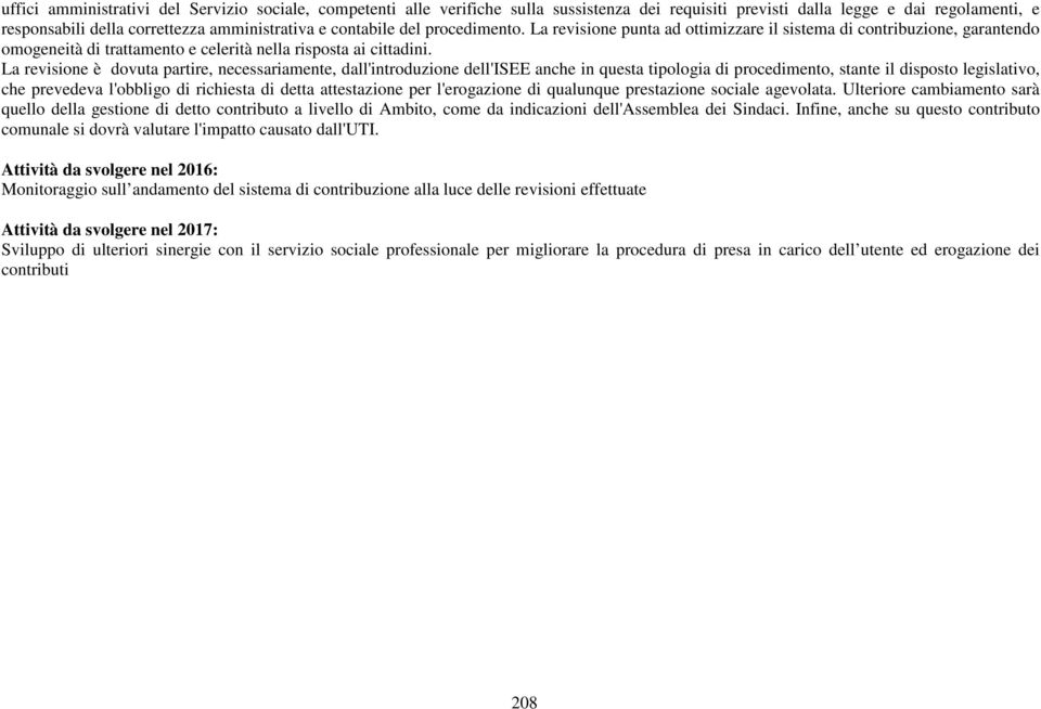 La revisione è dovuta partire, necessariamente, dall'introduzione dell'isee anche in questa tipologia di procedimento, stante il disposto legislativo, che prevedeva l'obbligo di richiesta di detta