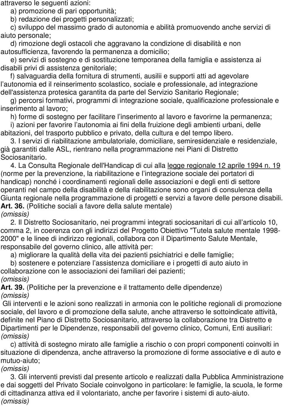 famiglia e assistenza ai disabili privi di assistenza genitoriale; f) salvaguardia della fornitura di strumenti, ausilii e supporti atti ad agevolare l autonomia ed il reinserimento scolastico,