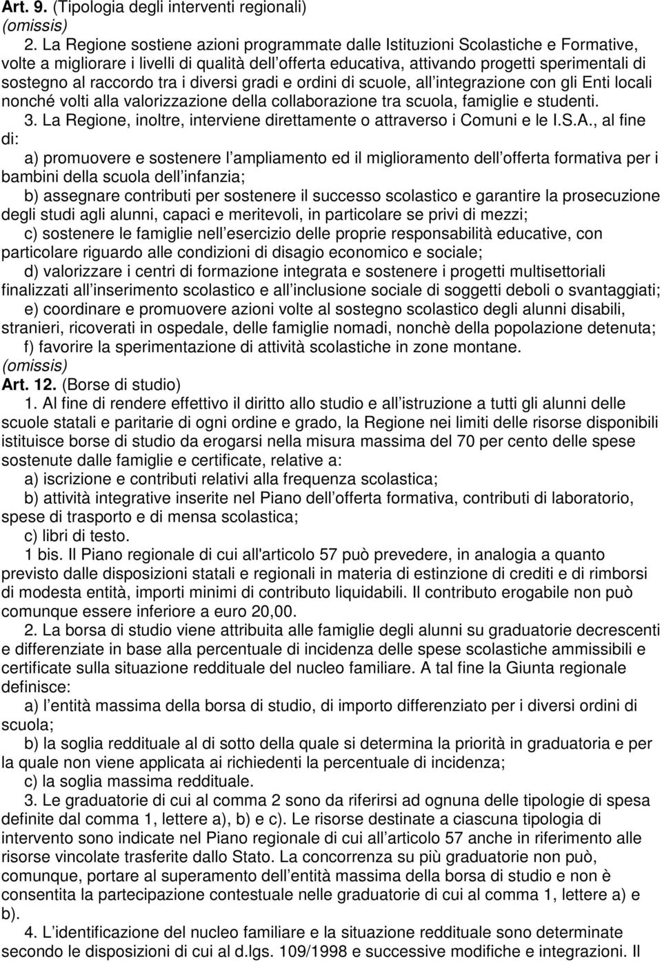 raccordo tra i diversi gradi e ordini di scuole, all integrazione con gli Enti locali nonché volti alla valorizzazione della collaborazione tra scuola, famiglie e studenti. 3.