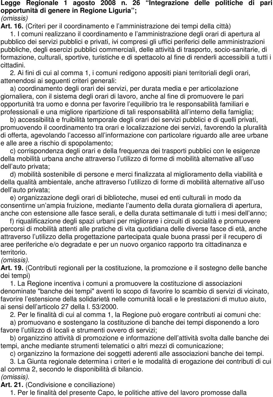 esercizi pubblici commerciali, delle attività di trasporto, socio-sanitarie, di formazione, culturali, sportive, turistiche e di spettacolo al fine di renderli accessibili a tutti i cittadini. 2.