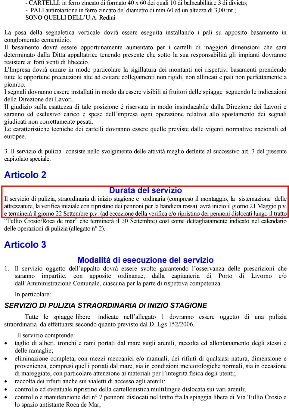 Il basamento dovrà essere opportunamente aumentato per i cartelli di maggiori dimensioni che sarà determinato dalla Ditta appaltatrice tenendo presente che sotto la sua responsabilità gli impianti