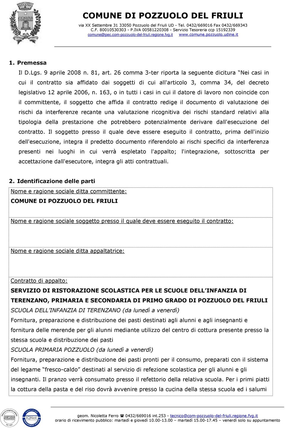 163, o in tutti i casi in cui il datore di lavoro non coincide con il committente, il soggetto che affida il contratto redige il documento di valutazione dei rischi da interferenze recante una