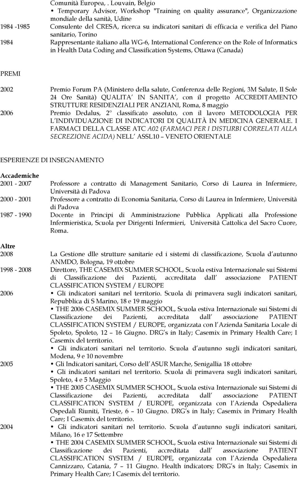 verifica del Piano sanitario, Torino 1984 Rappresentante italiano alla WG-6, International Conference on the Role of Informatics in Health Data Coding and Classification Systems, Ottawa (Canada)