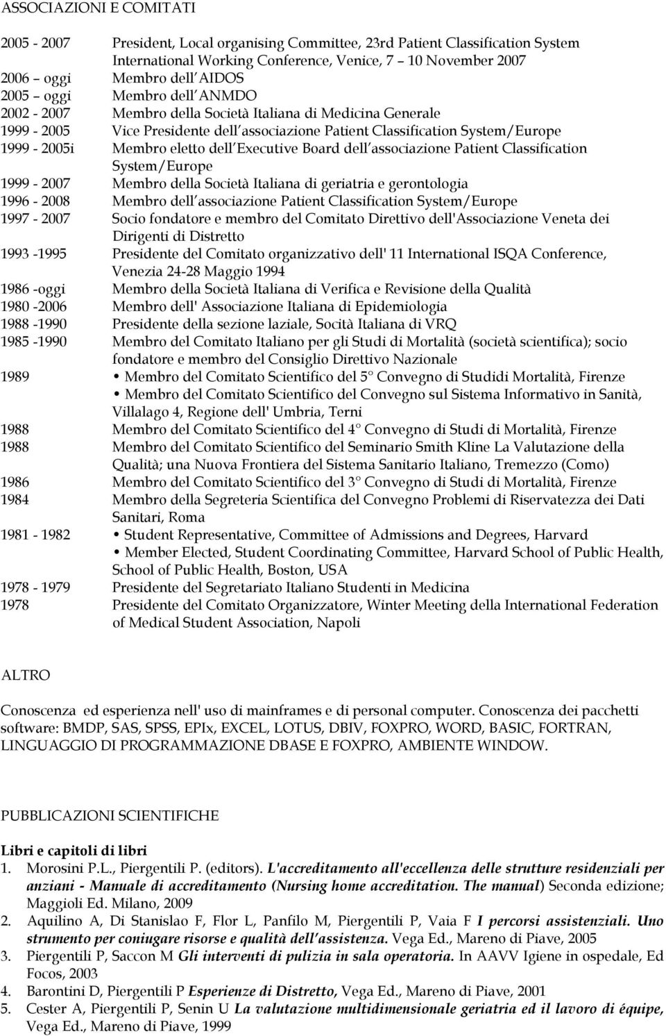 Executive Board dell associazione Patient Classification System/Europe 1999-2007 Membro della Società Italiana di geriatria e gerontologia 1996-2008 Membro dell associazione Patient Classification