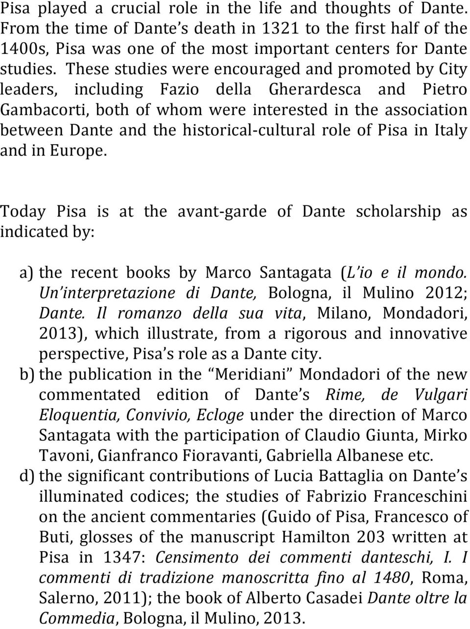 historical-cultural role of Pisa in Italy and in Europe. Today Pisa is at the avant-garde of Dante scholarship as indicated by: a) the recent books by Marco Santagata (L io e il mondo.