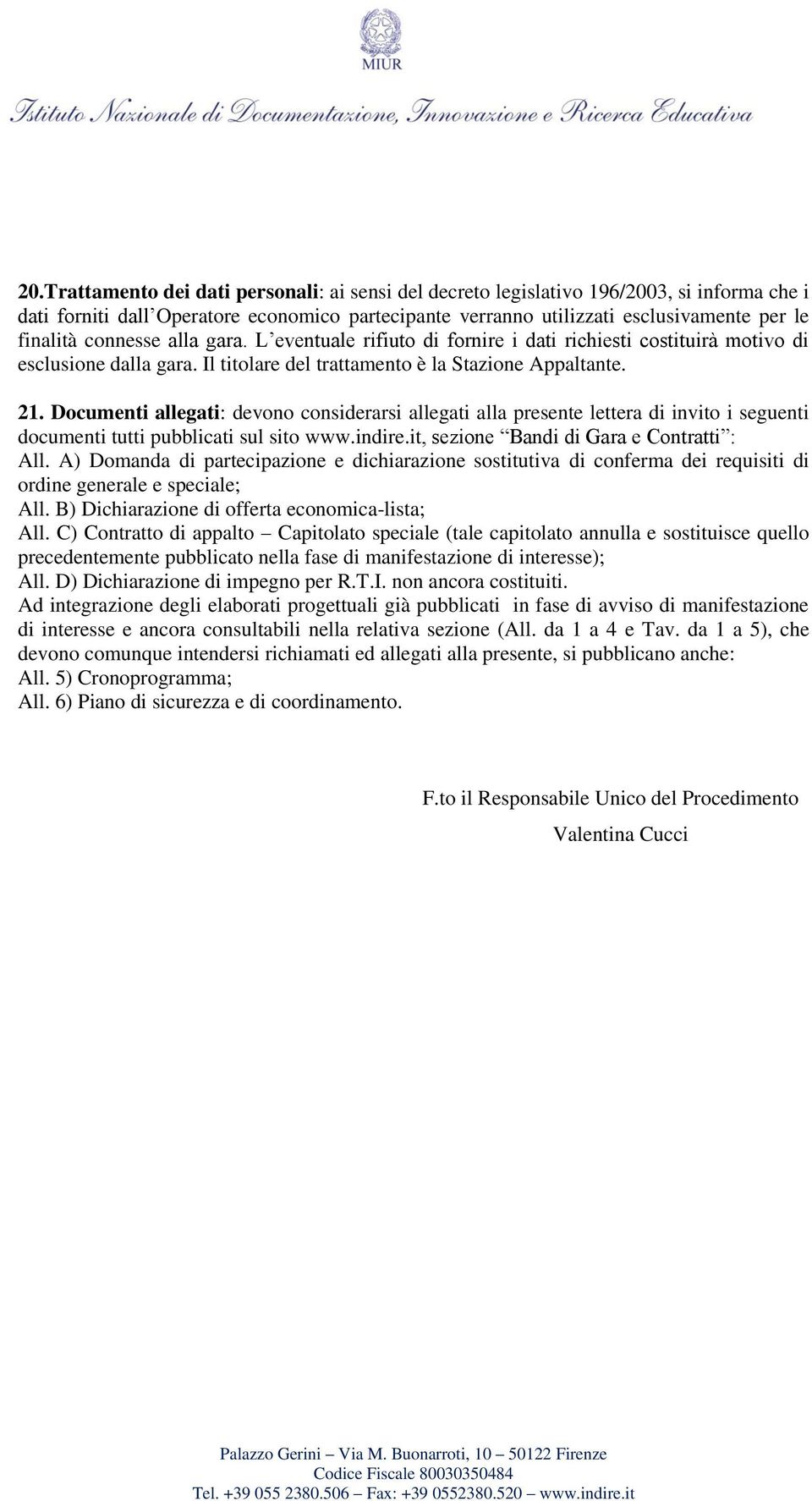 Documenti allegati: devono considerarsi allegati alla presente lettera di invito i seguenti documenti tutti pubblicati sul sito www.indire.it, sezione Bandi di Gara e Contratti : All.