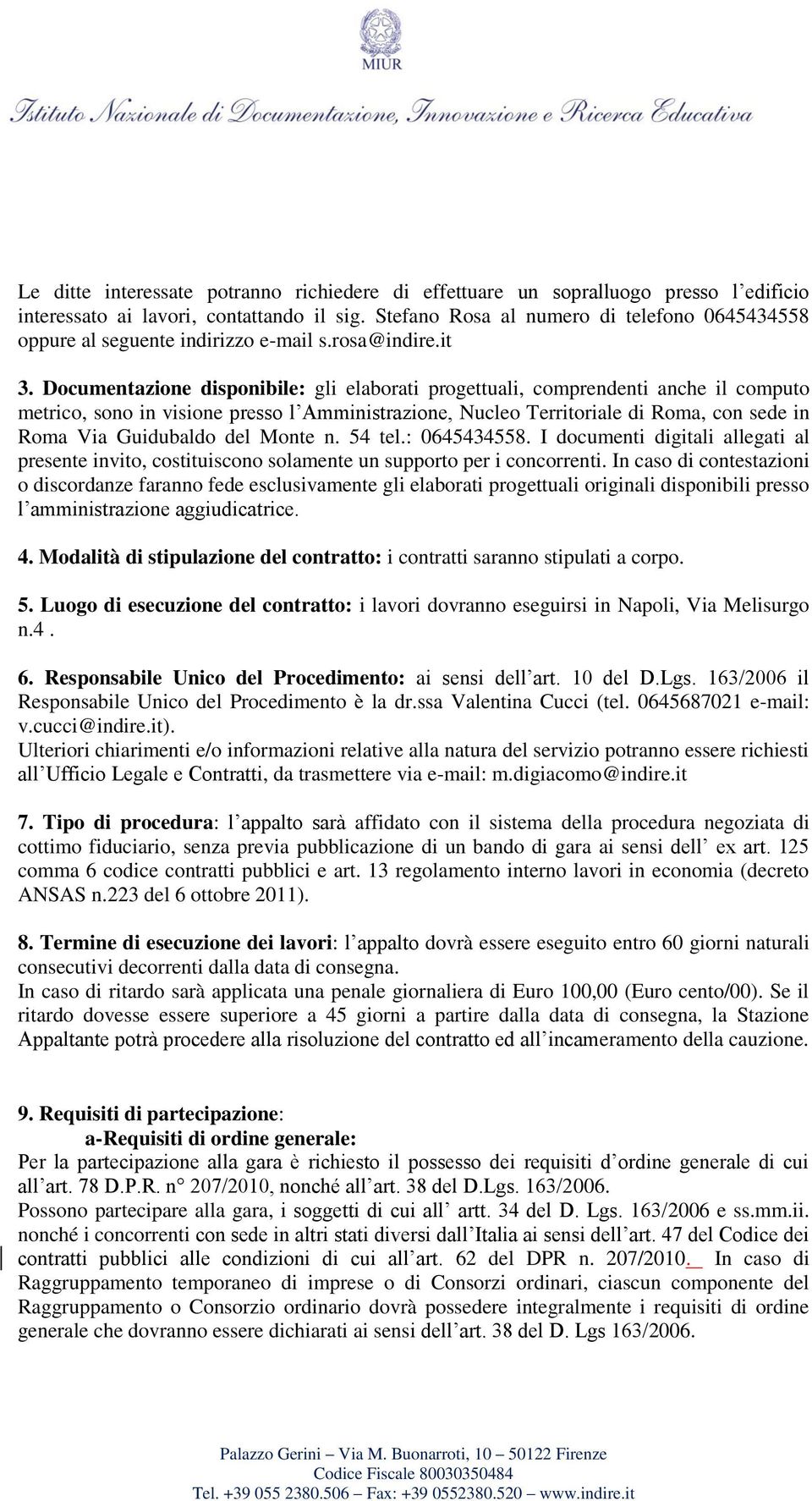 Documentazione disponibile: gli elaborati progettuali, comprendenti anche il computo metrico, sono in visione presso l Amministrazione, Nucleo Territoriale di Roma, con sede in Roma Via Guidubaldo