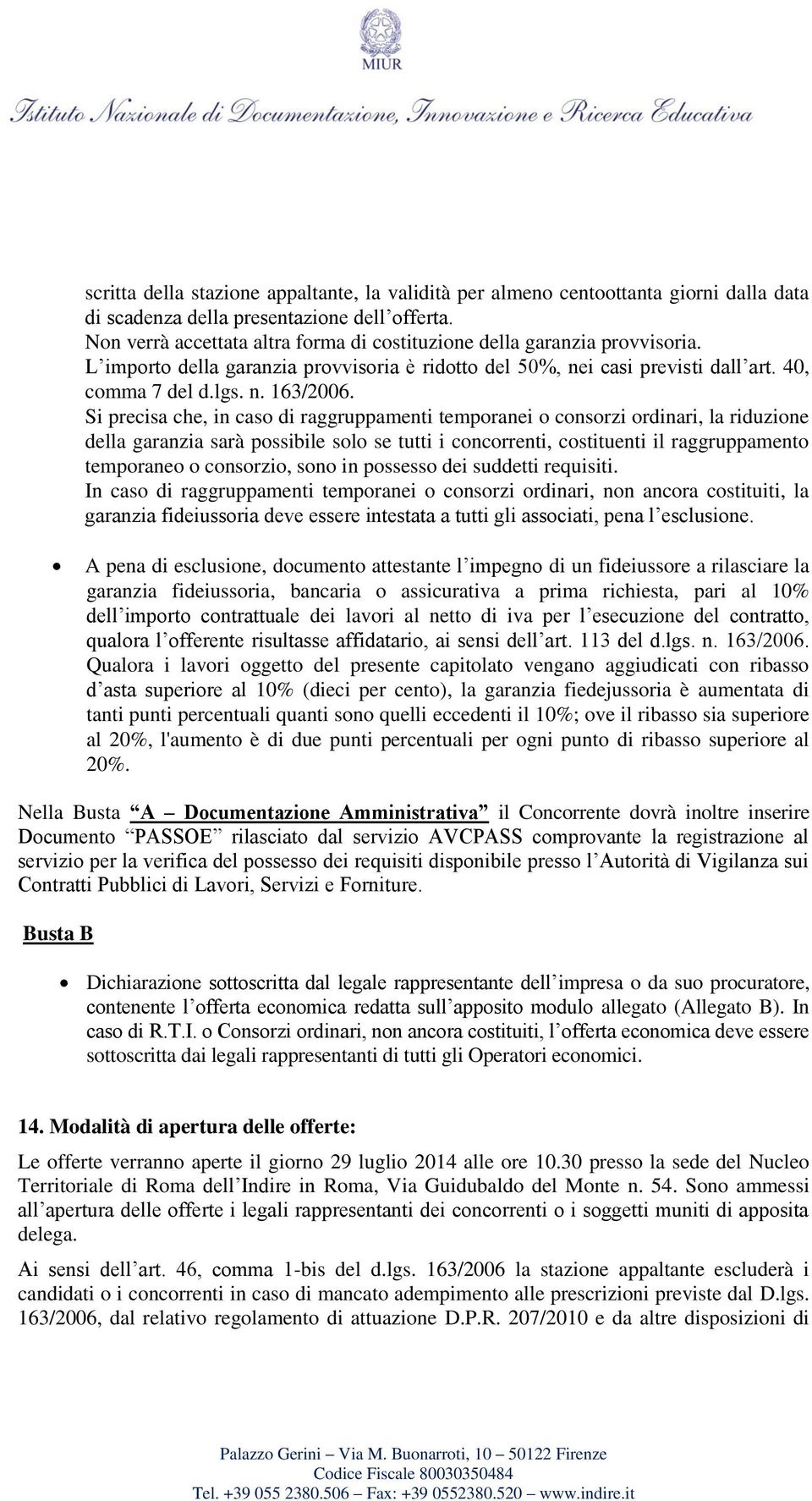 Si precisa che, in caso di raggruppamenti temporanei o consorzi ordinari, la riduzione della garanzia sarà possibile solo se tutti i concorrenti, costituenti il raggruppamento temporaneo o consorzio,