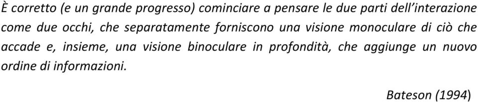 visione monoculare di ciò che accade e, insieme, una visione