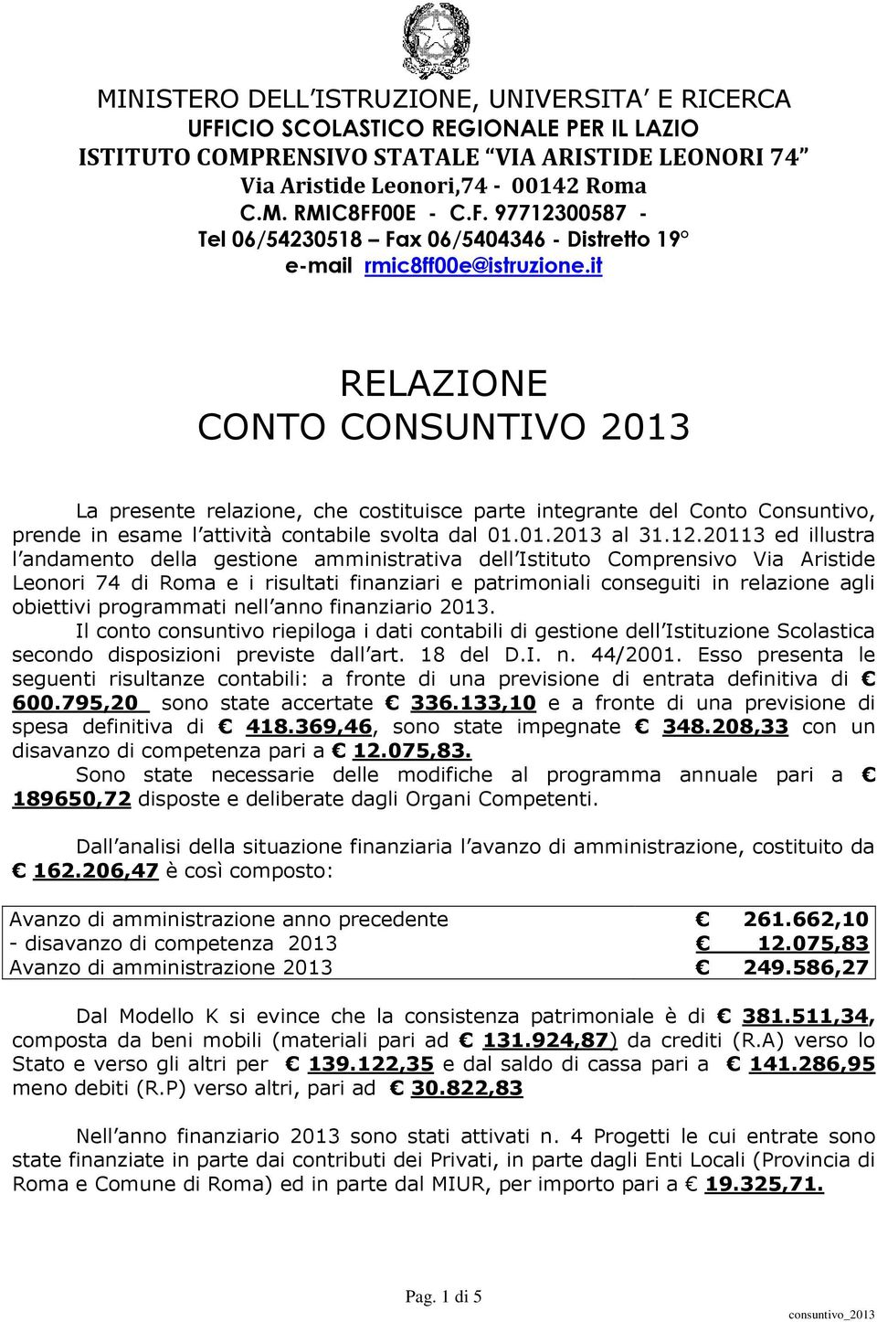 20113 ed illustra l andamento della gestione amministrativa dell Istituto Comprensivo Via Aristide Leonori 74 di Roma e i risultati finanziari e patrimoniali conseguiti in relazione agli obiettivi