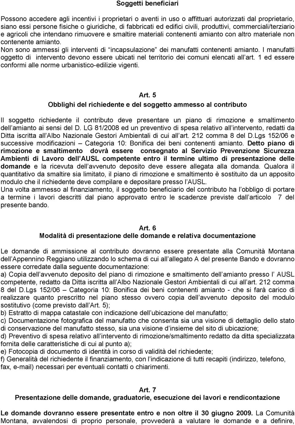 Non sono ammessi gli interventi di incapsulazione dei manufatti contenenti amianto. I manufatti oggetto di intervento devono essere ubicati nel territorio dei comuni elencati all art.