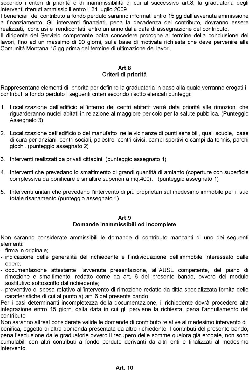 Gli interventi finanziati, pena la decadenza del contributo, dovranno essere realizzati, conclusi e rendicontati entro un anno dalla data di assegnazione del contributo.