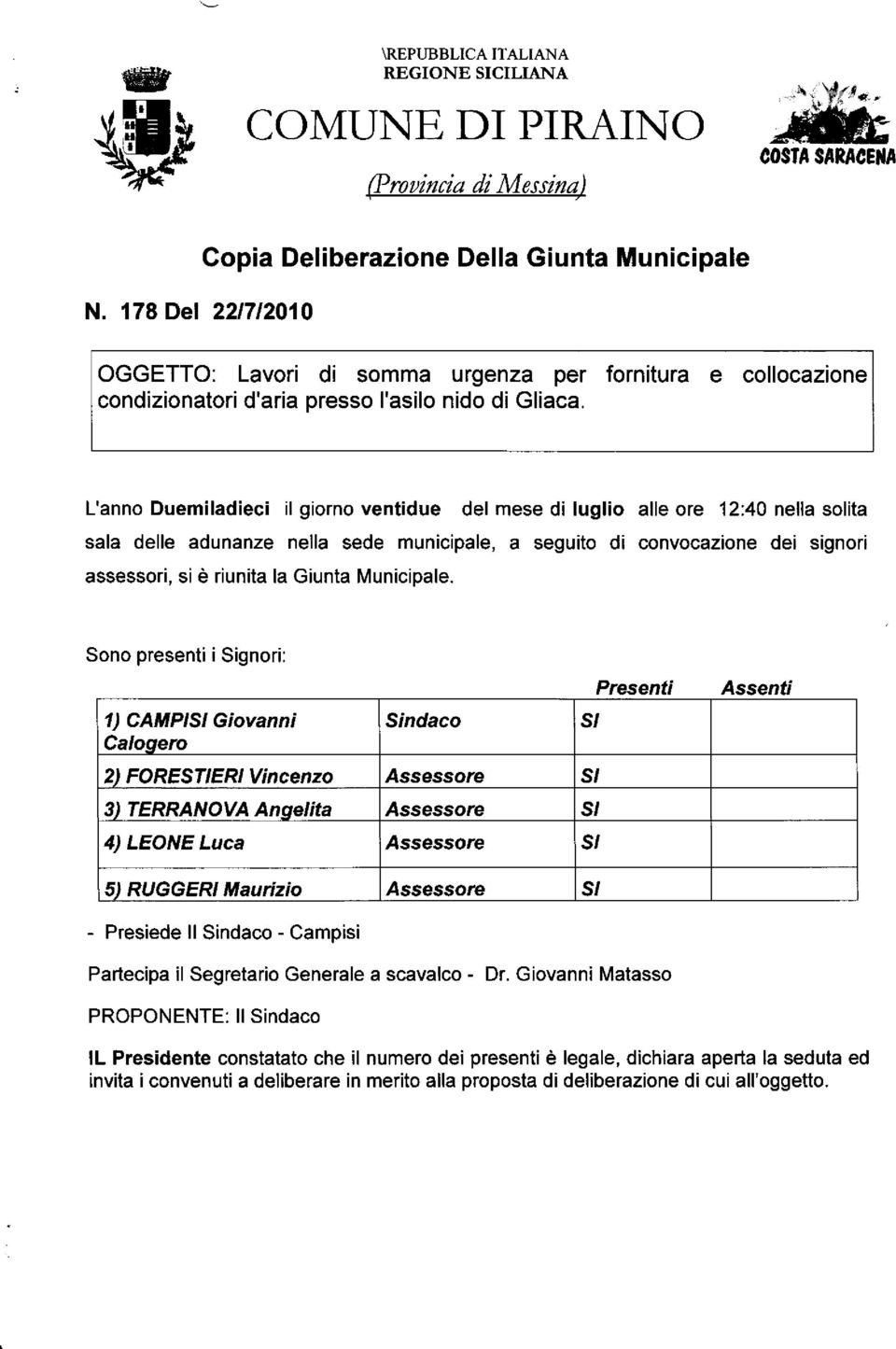 L'anno Duemiladieci il giorno ventidue del mese di luglio alle ore 12:40 nella solita sala delle adunanze nella sede municipale, a seguito di convocazione dei signori assessori, si è riunita la