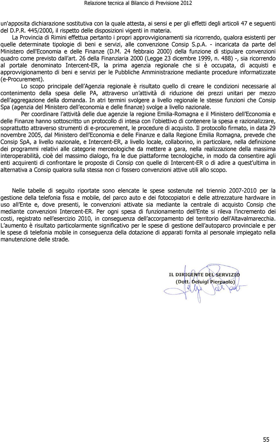 - incaricata da parte del Ministero dell'economia e delle Finanze (D.M. 24 febbraio 2000) della funzione di stipulare convenzioni quadro come previsto dall art.