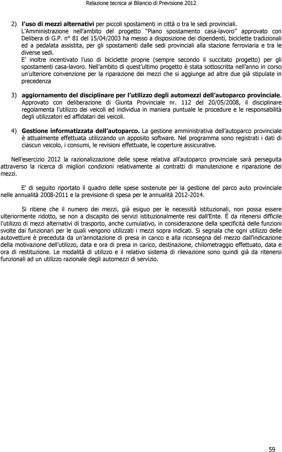 n 81 del 15/04/2003 ha messo a disposizione dei dipendenti, biciclette tradizionali ed a pedalata assistita, per gli spostamenti dalle sedi provinciali alla stazione ferroviaria e tra le diverse sedi.