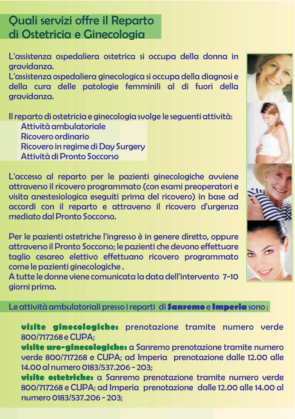 Il reparto di ostetricia e ginecologia svolge le seguenti attività: Attività ambulatoriale Ricovero ordinario Ricovero in regime di Day Surgery Attività di Pronto Soccorso L'accesso al reparto per le