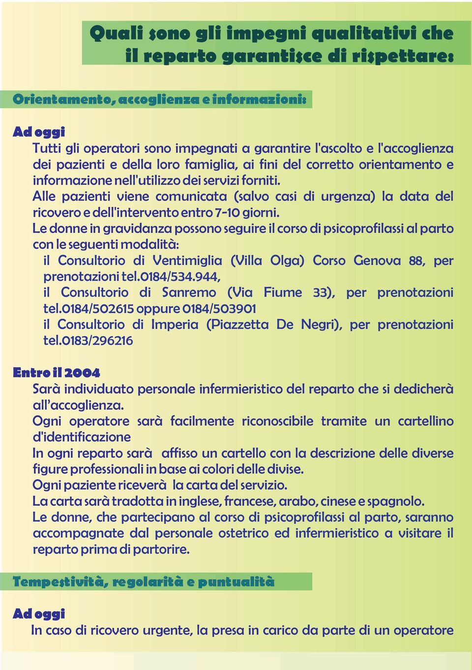 Alle pazienti viene comunicata (salvo casi di urgenza) la data del ricovero e dell'intervento entro 7-10 giorni.