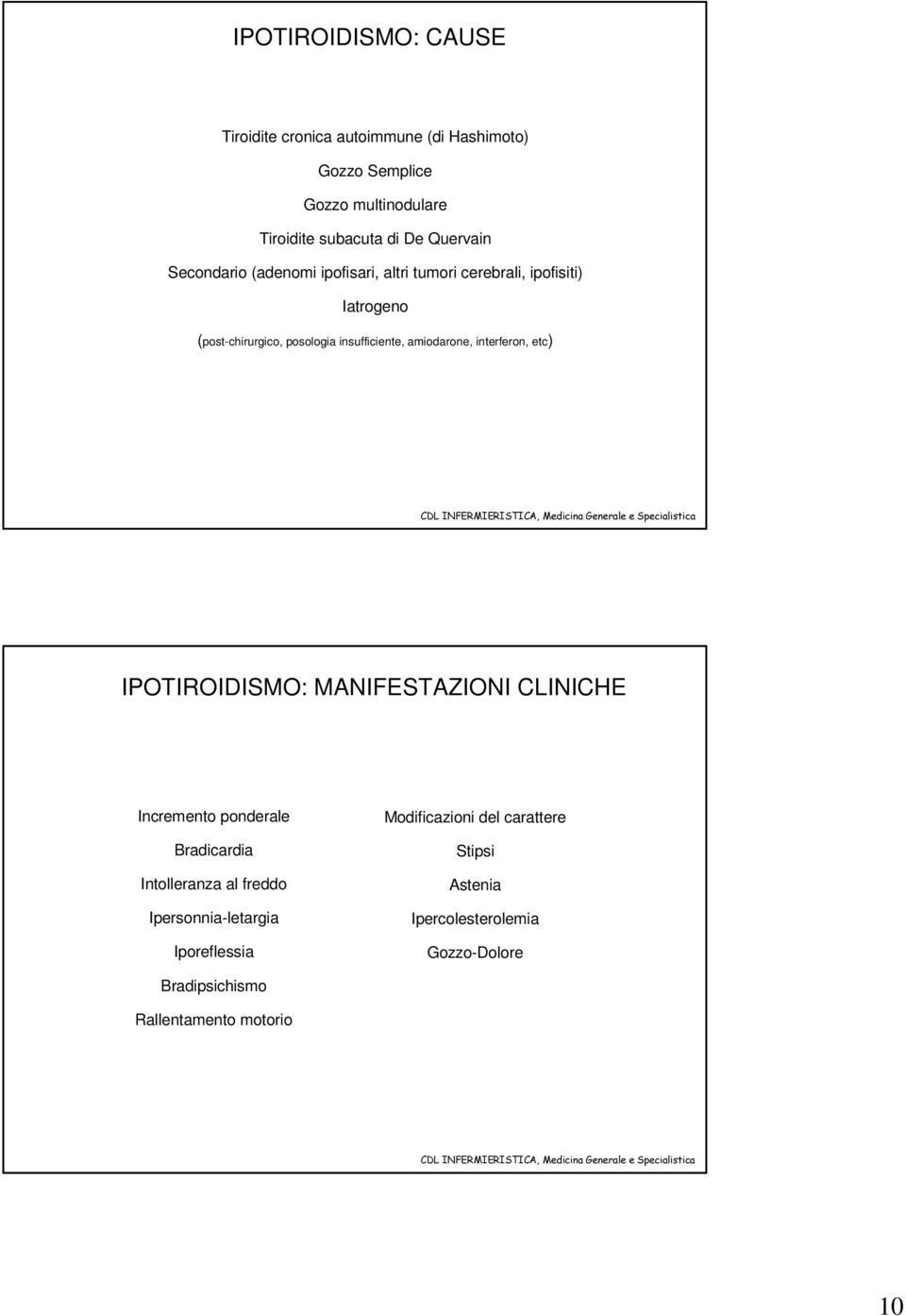 amiodarone, interferon, etc) IPOTIROIDISMO: MANIFESTAZIONI CLINICHE Incremento ponderale Bradicardia Intolleranza al freddo