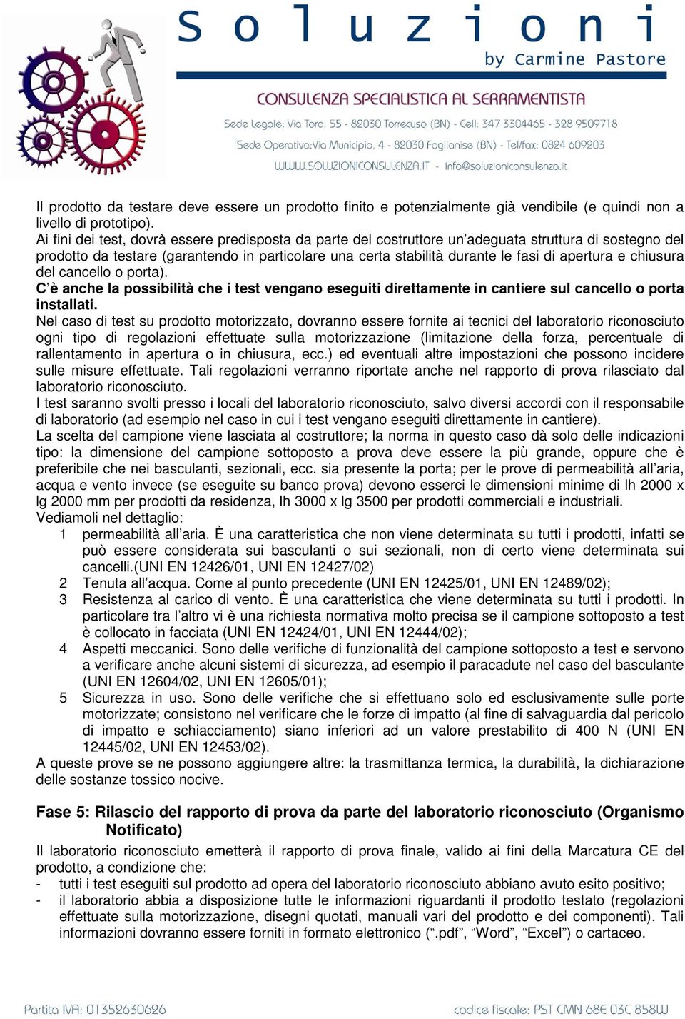 apertura e chiusura del cancello o porta). C è anche la possibilità che i test vengano eseguiti direttamente in cantiere sul cancello o porta installati.