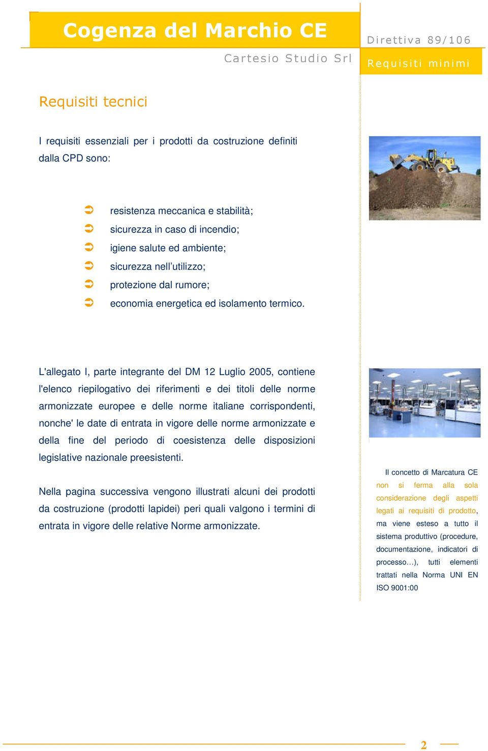 L'allegato I, parte integrante del DM 12 Luglio 2005, contiene l'elenco riepilogativo dei riferimenti e dei titoli delle norme armonizzate europee e delle norme italiane corrispondenti, nonche' le