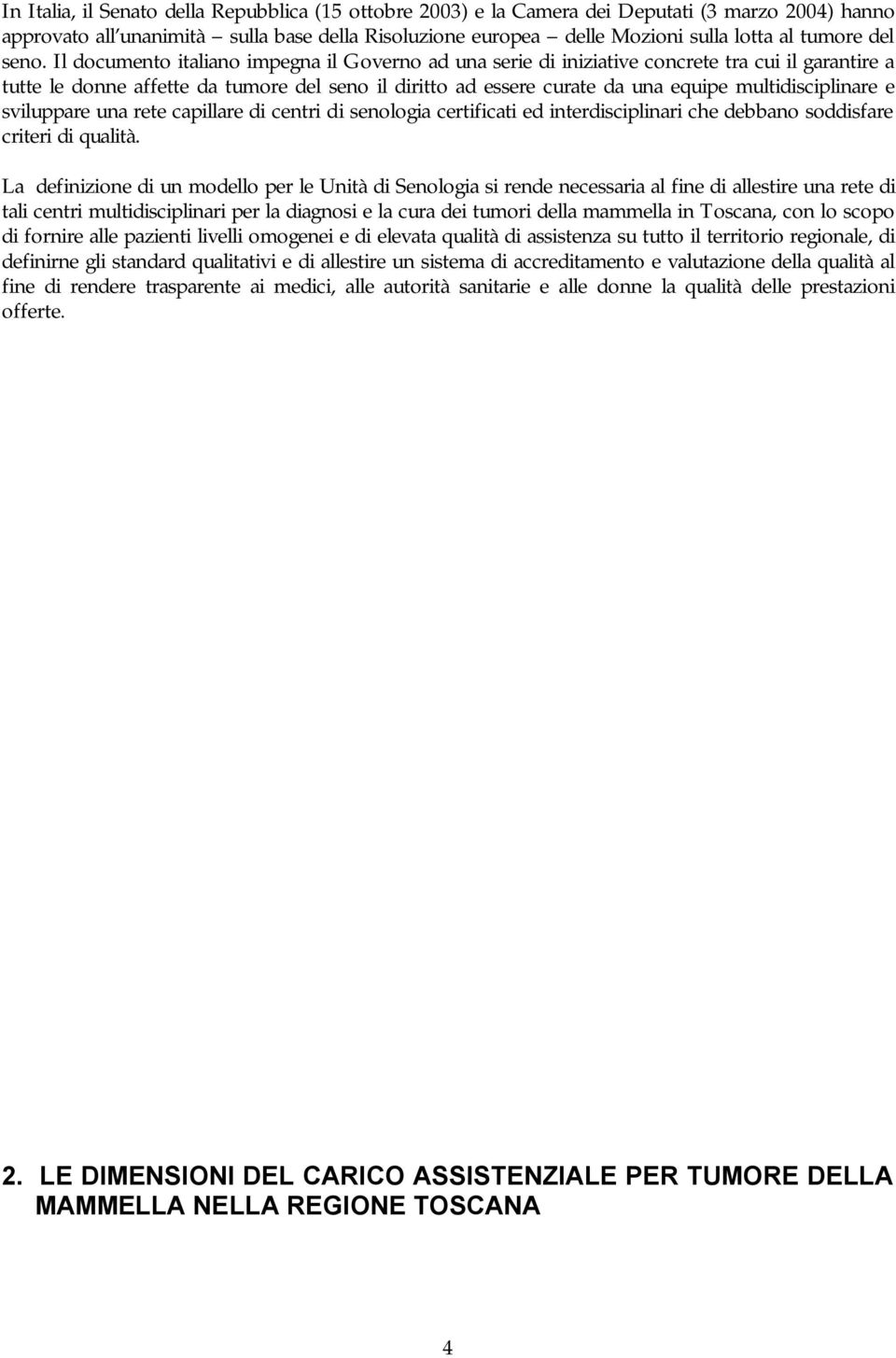 Il documento italiano impegna il Governo ad una serie di iniziative concrete tra cui il garantire a tutte le donne affette da tumore del seno il diritto ad essere curate da una equipe