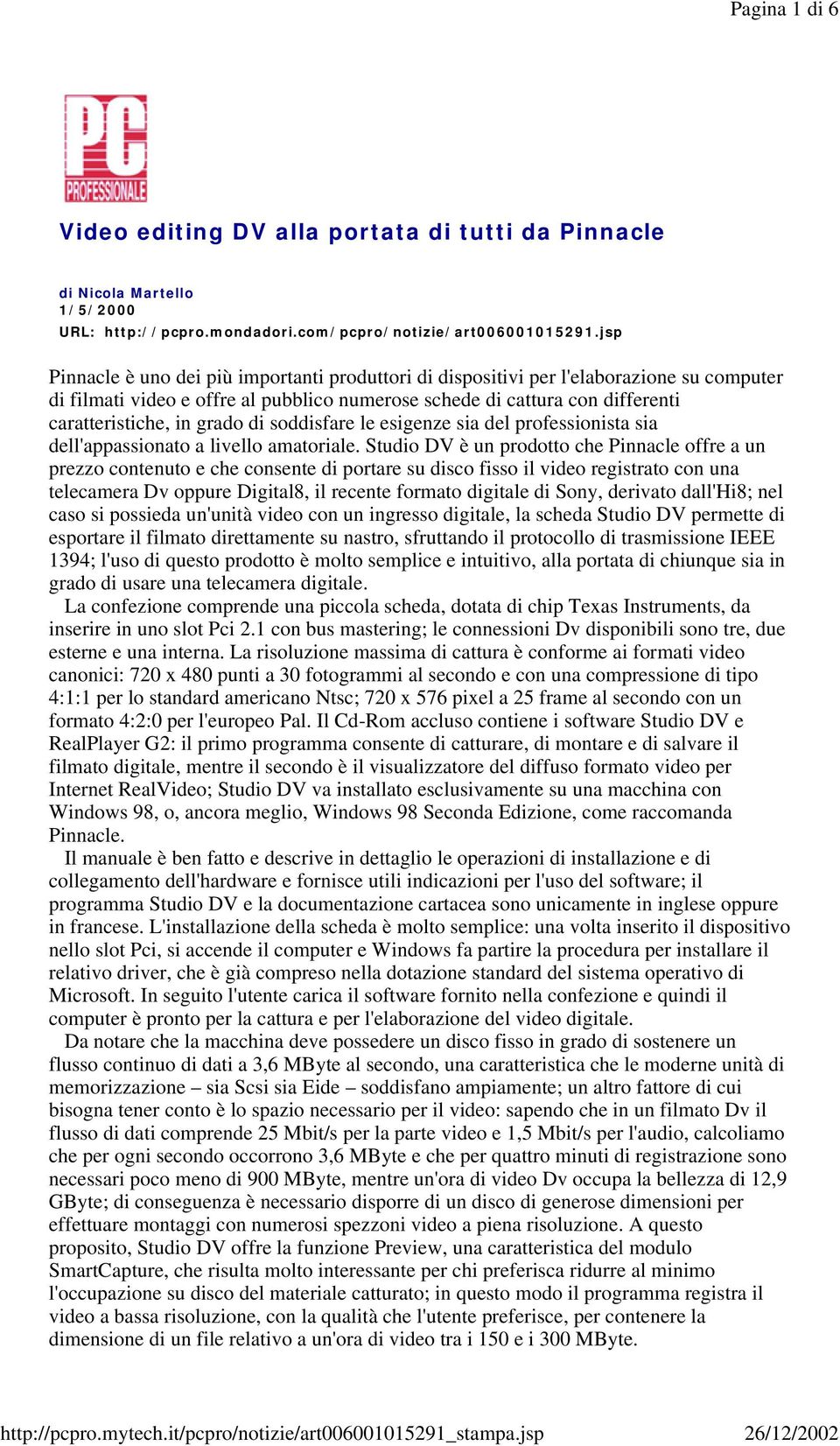 di soddisfare le esigenze sia del professionista sia dell'appassionato a livello amatoriale.