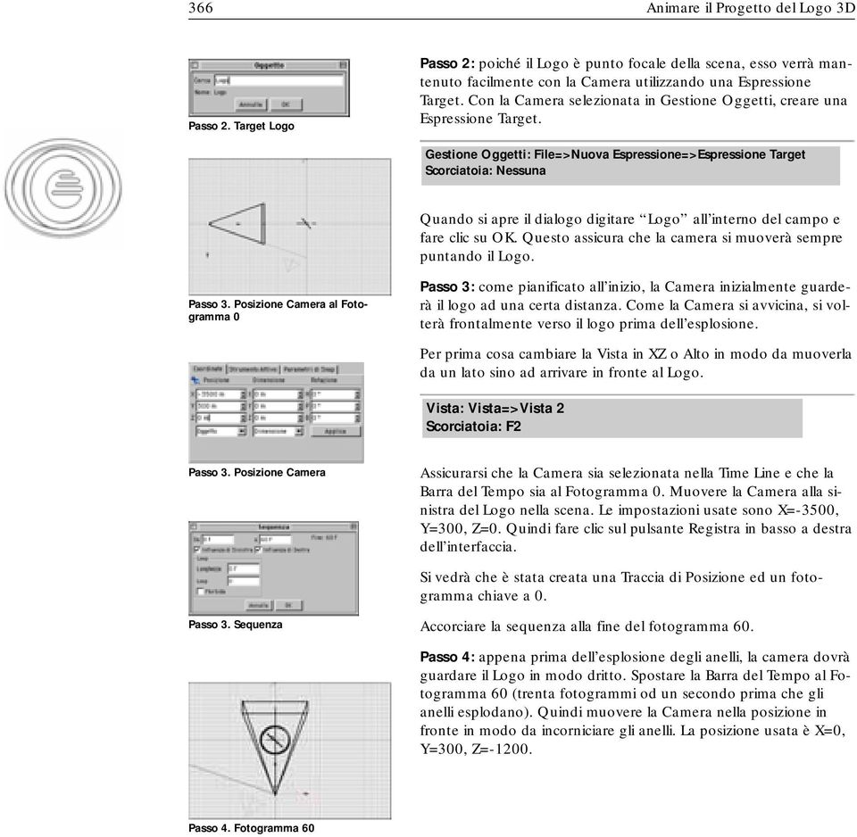 Gestione Oggetti: File=>Nuova Espressione=>Espressione Target Quando si apre il dialogo digitare Logo all interno del campo e fare clic su OK.