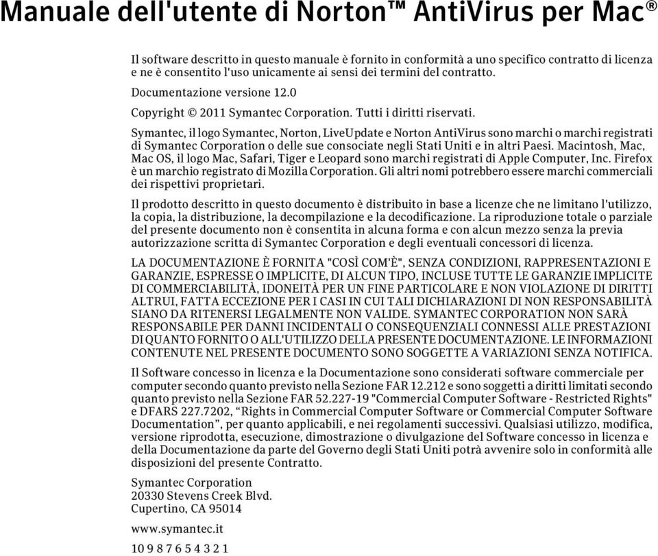 Symantec, il logo Symantec, Norton, LiveUpdate e Norton AntiVirus sono marchi o marchi registrati di Symantec Corporation o delle sue consociate negli Stati Uniti e in altri Paesi.