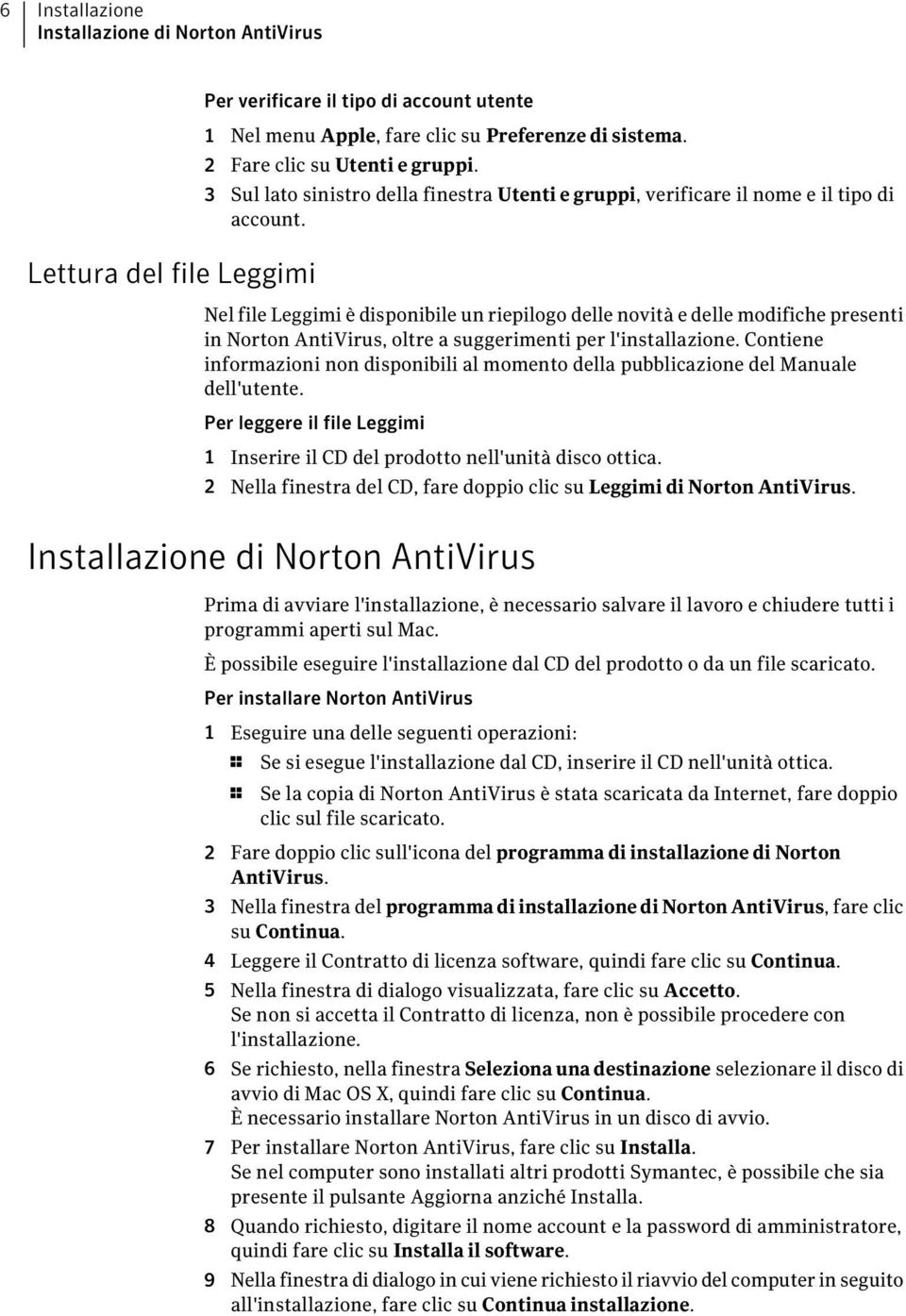 Nel file Leggimi è disponibile un riepilogo delle novità e delle modifiche presenti in Norton AntiVirus, oltre a suggerimenti per l'installazione.