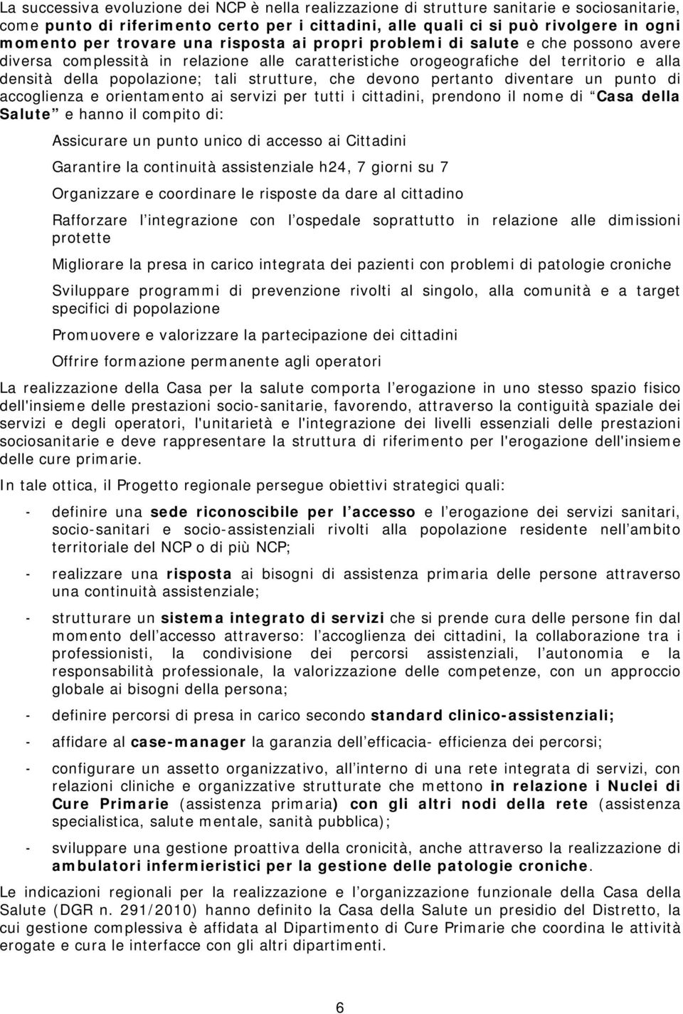 strutture, che devono pertanto diventare un punto di accoglienza e orientamento ai servizi per tutti i cittadini, prendono il nome di Casa della Salute e hanno il compito di: Assicurare un punto