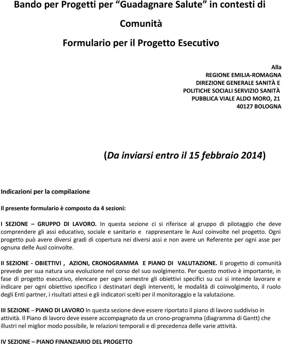 In questa sezione ci si riferisce al gruppo di pilotaggio che deve comprendere gli assi educativo, sociale e sanitario e rappresentare le Ausl coinvolte nel progetto.