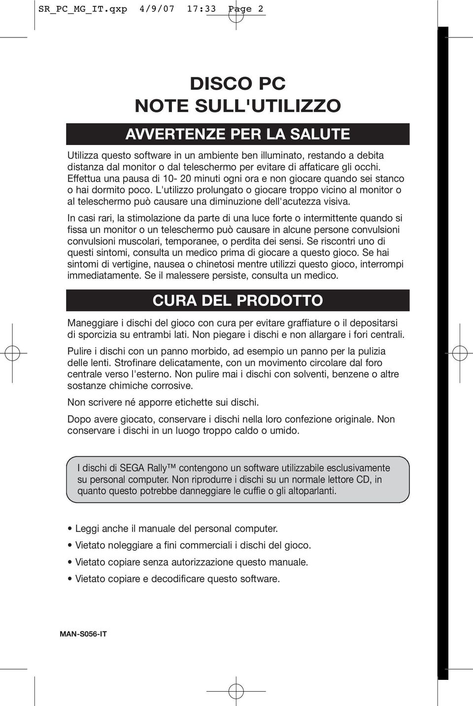 evitare di affaticare gli occhi. Effettua una pausa di 10-20 minuti ogni ora e non giocare quando sei stanco o hai dormito poco.