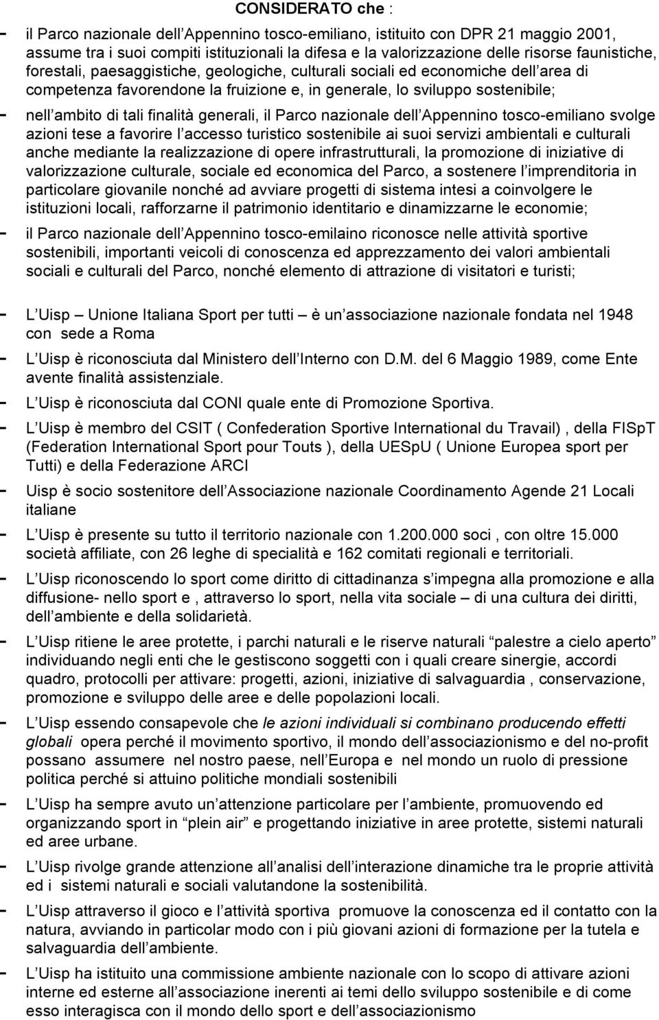 finalità generali, il Parco nazionale dell Appennino tosco-emiliano svolge azioni tese a favorire l accesso turistico sostenibile ai suoi servizi ambientali e culturali anche mediante la