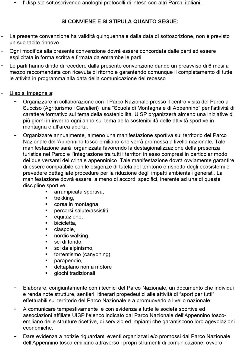 dovrà essere concordata dalle parti ed essere esplicitata in forma scritta e firmata da entrambe le parti - Le parti hanno diritto di recedere dalla presente convenzione dando un preavviso di 6 mesi