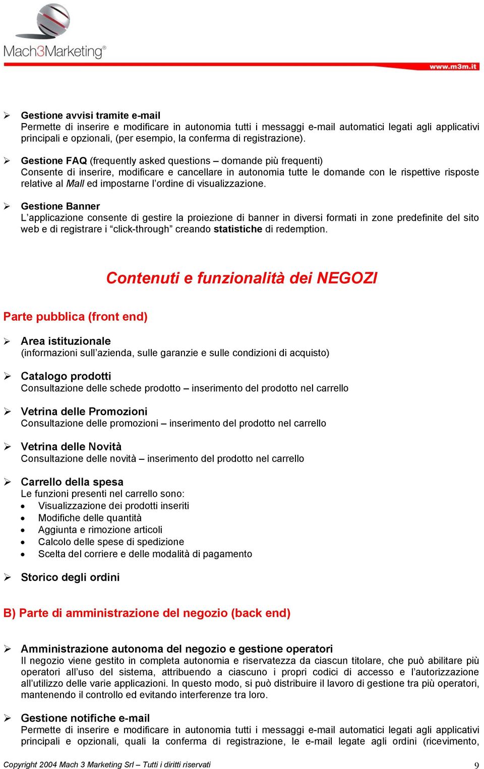 Gestione FAQ (frequently asked questions domande più frequenti) Consente di inserire, modificare e cancellare in autonomia tutte le domande con le rispettive risposte relative al Mall ed impostarne l