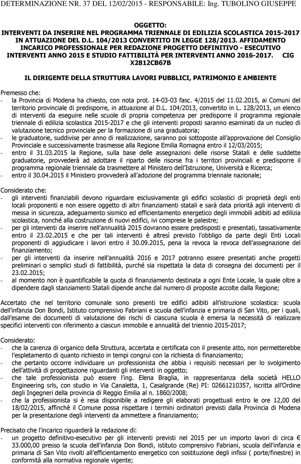 CIG X2812CB67B IL DIRIGENTE DELLA STRUTTURA LAVORI PUBBLICI, PATRIMONIO E AMBIENTE Premesso che: - la Provincia di Modena ha chiesto, con nota prot. 14-03-03 fasc. 4/2015 del 11.02.