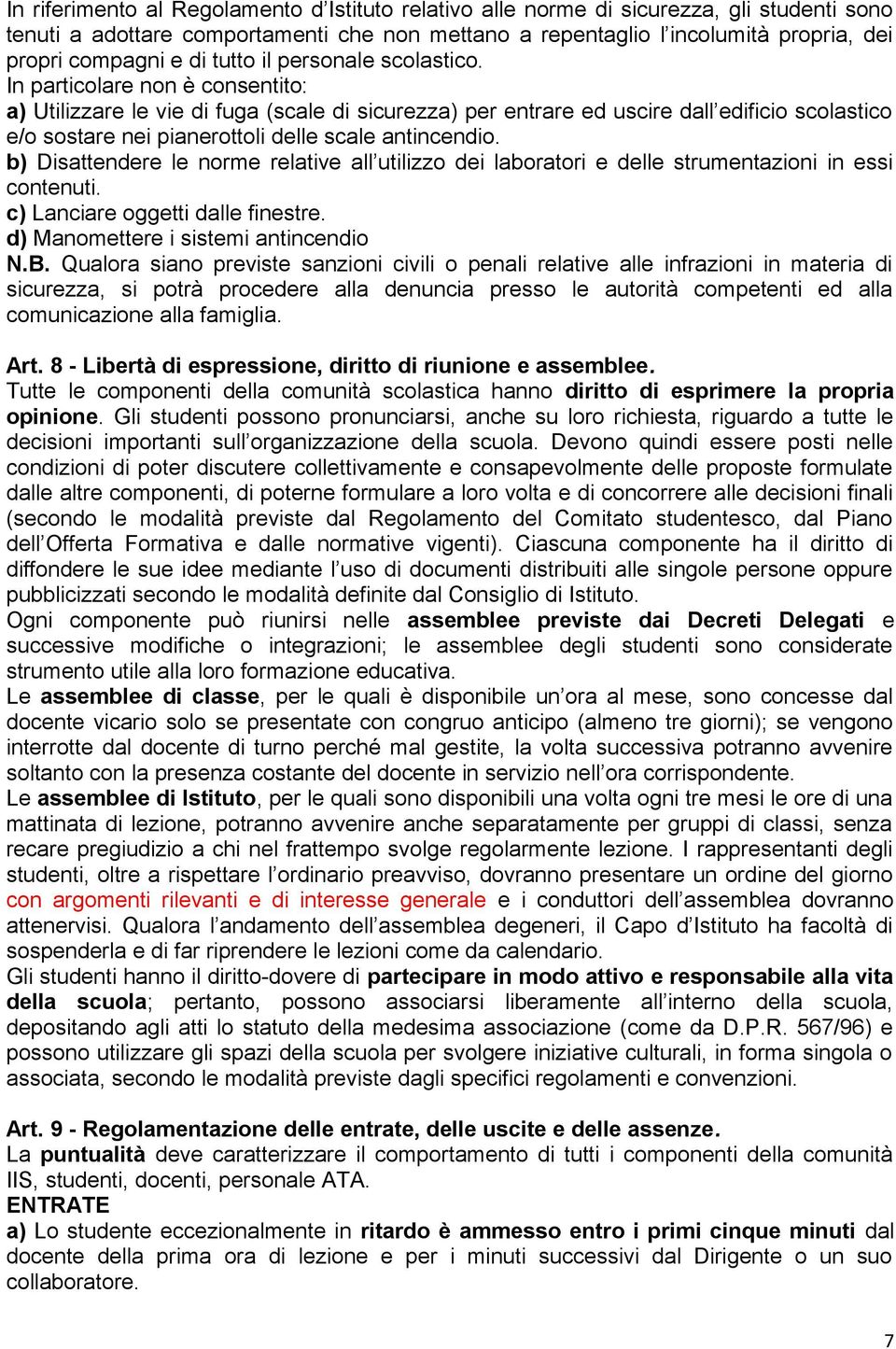 In particolare non è consentito: a) Utilizzare le vie di fuga (scale di sicurezza) per entrare ed uscire dall edificio scolastico e/o sostare nei pianerottoli delle scale antincendio.