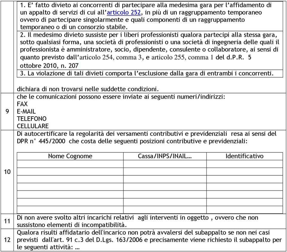 Il medesimo divieto sussiste per i liberi professionisti qualora partecipi alla stessa gara, sotto qualsiasi forma, una società di professionisti o una società di ingegneria delle quali il